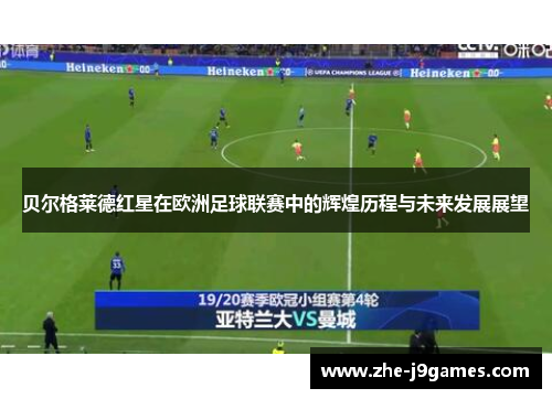 贝尔格莱德红星在欧洲足球联赛中的辉煌历程与未来发展展望