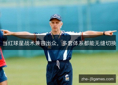 当红球星战术兼容出众，多套体系都能无缝切换
